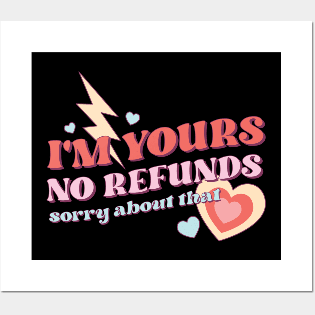 Im Yours No Refunds Sorry About That Valentines Day Wall Art by Pop Cult Store